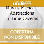 Marcus Michael - Abstractions In Lime Caverns cd musicale
