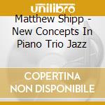 Matthew Shipp - New Concepts In Piano Trio Jazz cd