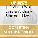 (LP Vinile) Wolf Eyes & Anthony Braxton - Live At Pioneer Works 26 October 2023 vinile