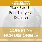 Mark Croft - Possibility Of Disaster cd