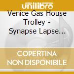 Venice Gas House Trolley - Synapse Lapse And Reblast!