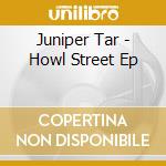 Juniper Tar - Howl Street Ep cd