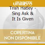 Trish Hatley - Sing Ask & It Is Given cd