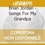 Brian Jordan - Songs For My Grandpa cd