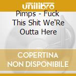 Pimps - Fuck This Shit We'Re Outta Here cd