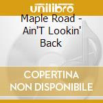 Maple Road - Ain'T Lookin' Back cd musicale di Maple Road