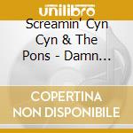 Screamin' Cyn Cyn & The Pons - Damn Girl cd musicale di Screamin' Cyn Cyn & The Pons