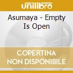 Asumaya - Empty Is Open cd musicale di Asumaya