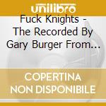 Fuck Knights - The Recorded By Gary Burger From The Monks Ep cd