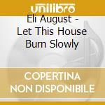 Eli August - Let This House Burn Slowly cd