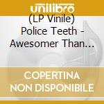 (LP Vinile) Police Teeth - Awesomer Than The Devil vinile