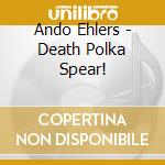 Ando Ehlers - Death Polka Spear! cd