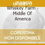 Whiskey Farm - Middle Of America cd musicale di Whiskey Farm