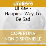 Lil Rev - Happiest Way To Be Sad cd musicale di Lil Rev