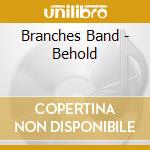 Branches Band - Behold cd musicale di Branches Band