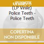 (LP Vinile) Police Teeth - Police Teeth lp vinile di Police Teeth