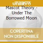 Mascot Theory - Under The Borrowed Moon cd