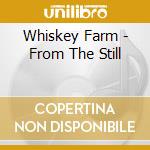 Whiskey Farm - From The Still cd