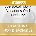Joe Sokolinsky - Variations On I Feel Fine cd
