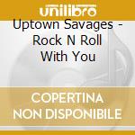 Uptown Savages - Rock N Roll With You cd