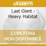 Last Giant - Heavy Habitat cd musicale di Last Giant