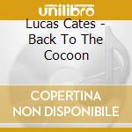 Lucas Cates - Back To The Cocoon cd musicale di Lucas Cates