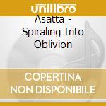 Asatta - Spiraling Into Oblivion cd musicale di Asatta