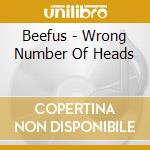 Beefus - Wrong Number Of Heads cd