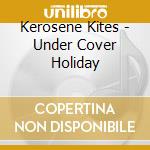 Kerosene Kites - Under Cover Holiday cd