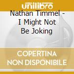 Nathan Timmel - I Might Not Be Joking cd