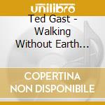 Ted Gast - Walking Without Earth Weights cd