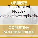 The Crooked Mouth - Lovelovelovelovestoplovelovelove cd musicale di The Crooked Mouth