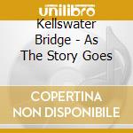 Kellswater Bridge - As The Story Goes cd musicale di Kellswater Bridge