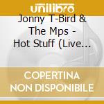 Jonny T-Bird & The Mps - Hot Stuff (Live At The Red Dot) cd musicale di Jonny T
