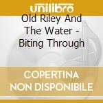 Old Riley And The Water - Biting Through cd