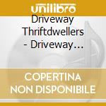 Driveway Thriftdwellers - Driveway Thriftdwellers cd musicale di Driveway Thriftdwellers