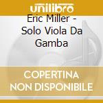 Eric Miller - Solo Viola Da Gamba cd