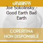 Joe Sokolinsky - Good Earth Bad Earth cd