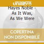 Hayes Noble - As It Was, As We Were cd
