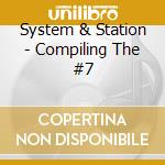 System & Station - Compiling The #7 cd musicale di System & Station