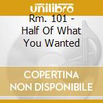 Rm. 101 - Half Of What You Wanted cd