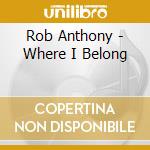 Rob Anthony - Where I Belong cd