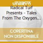 Radical Turf Presents - Tales From The Oxygen Den cd