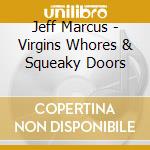 Jeff Marcus - Virgins Whores & Squeaky Doors cd