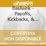 Basilwink - Payoffs, Kickbacks, & Other Great American Traditions cd