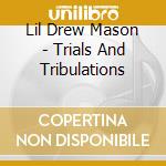 Lil Drew Mason - Trials And Tribulations cd musicale di Lil Drew Mason