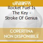 Rocket Fuel Is The Key - Stroke Of Genius cd musicale di Rocket Fuel Is The Key