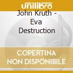 John Kruth - Eva Destruction cd musicale di John Kruth