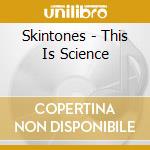 Skintones - This Is Science cd musicale di Skintones