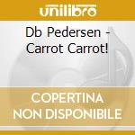 Db Pedersen - Carrot Carrot! cd